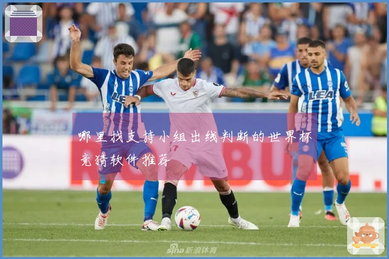 哪里找支持小组出线判断的世界杯竞猜软件推荐